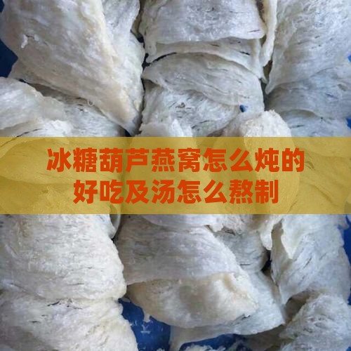 冰糖葫芦燕窝怎么炖的好吃及汤怎么熬制