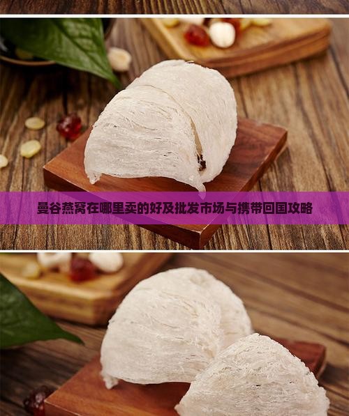 曼谷燕窝在哪里卖的好及批发市场与携带回国攻略