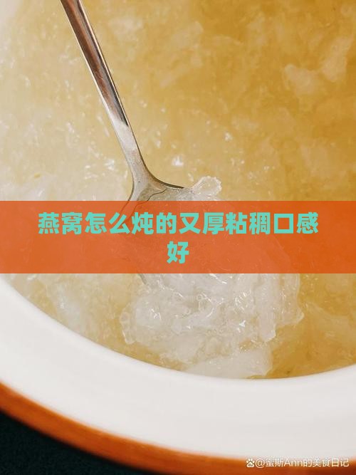 燕窝怎么炖的又厚粘稠口感好