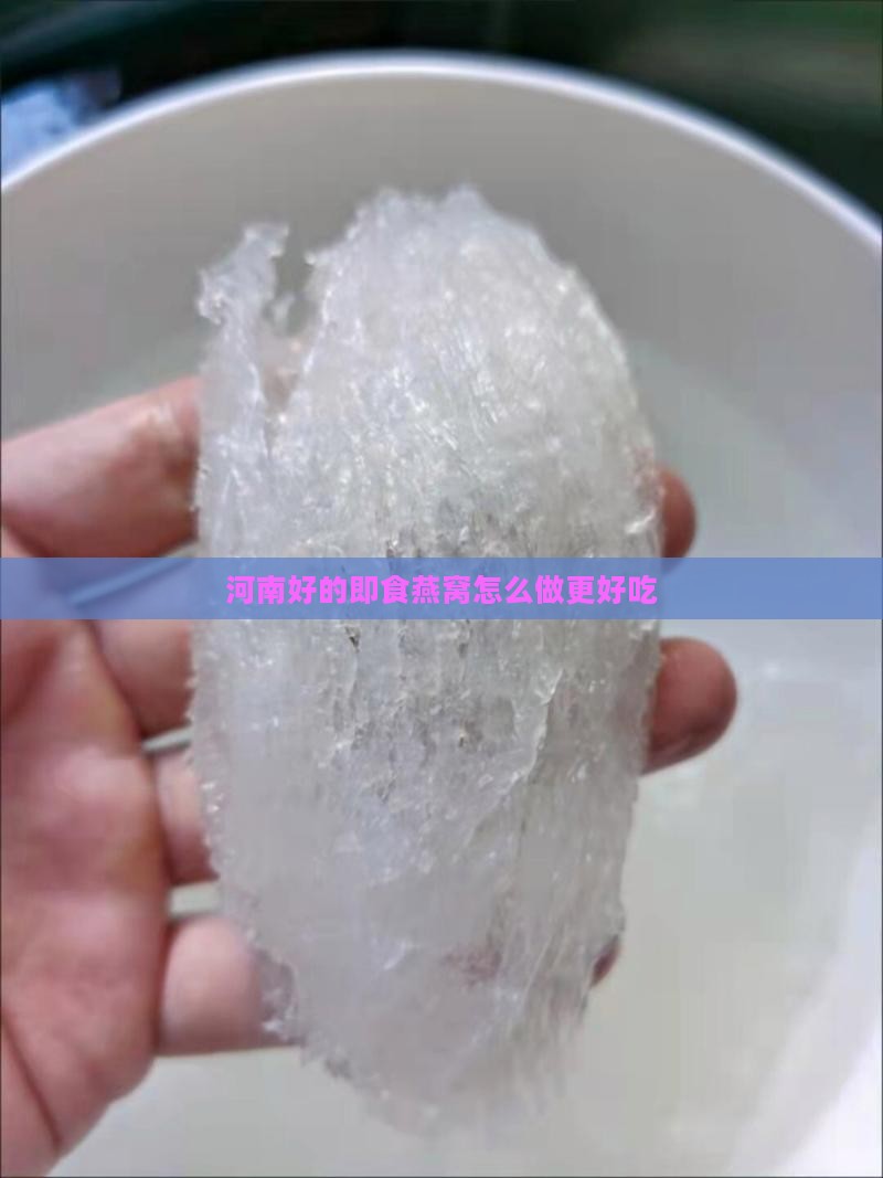河南好的即食燕窝怎么做更好吃