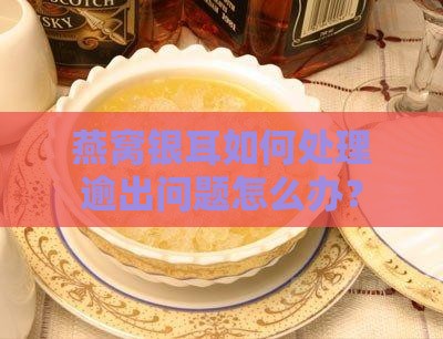 燕窝银耳如何处理逾出问题怎么办？