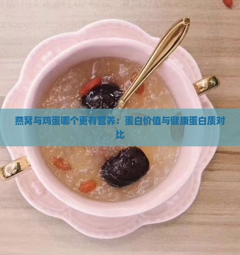 燕窝与鸡蛋哪个更有营养：蛋白价值与健康蛋白质对比