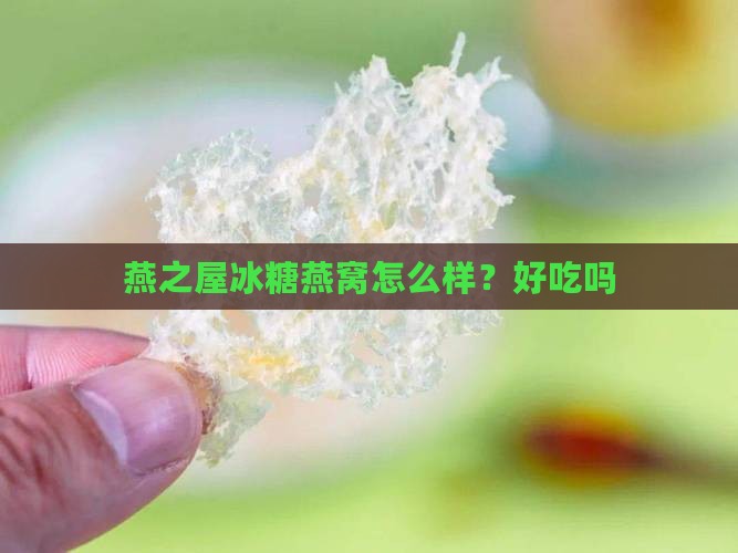 燕之屋冰糖燕窝怎么样?好吃吗 燕之屋冰糖燕窝怎么样?好吃吗