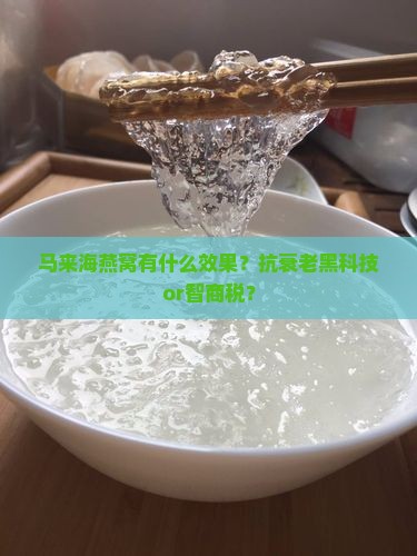 马来海燕窝有什么效果？抗衰老黑科技or智商税？