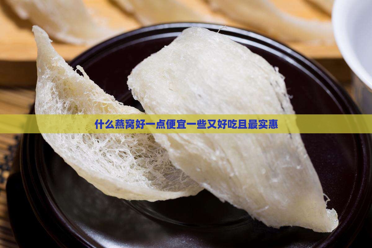 什么燕窝好一点便宜一些又好吃且最实惠