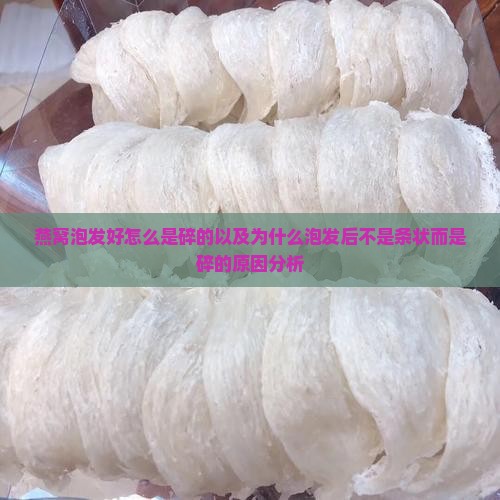 燕窝泡发好怎么是碎的以及为什么泡发后不是条状而是碎的原因分析