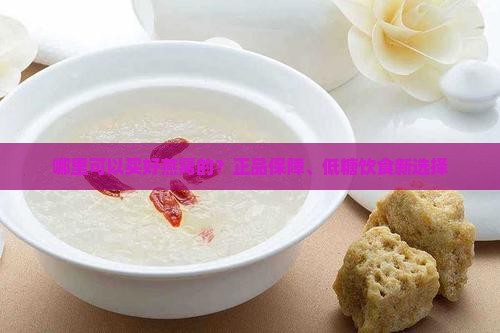 哪里可以买好燕窝的？正品保障、低糖饮食新选择