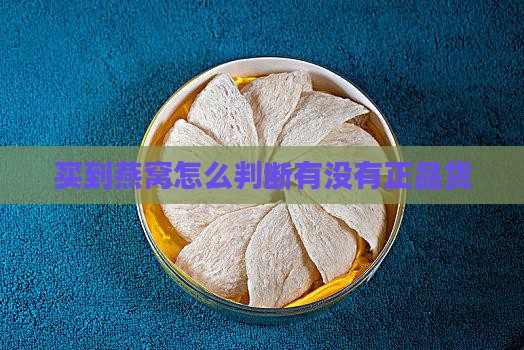 买到燕窝怎么判断有没有正品货
