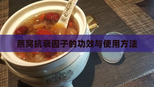 燕窝抗衰因子的功效与使用方法