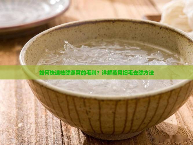 如何快速祛除燕窝的毛刺？详解燕窝细毛去除方法