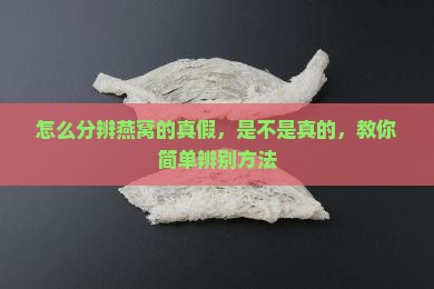 怎么分辨燕窝的真假，是不是真的，教你简单辨别方法