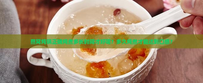 燕窝炖锅正确炖煮多长时间才好呢？多久炖煮才能达到口感？