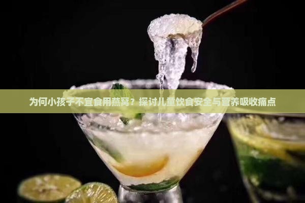为何小孩子不宜食用燕窝？探讨儿童饮食安全与营养吸收痛点
