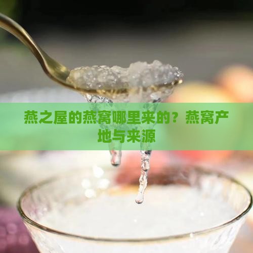 燕之屋的燕窝哪里来的？燕窝产地与来源