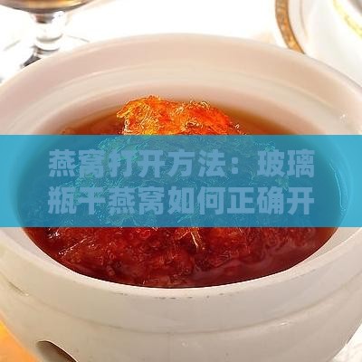 燕窝打开方法：玻璃瓶干燕窝如何正确开启