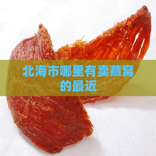 北海市哪里有卖燕窝的最近