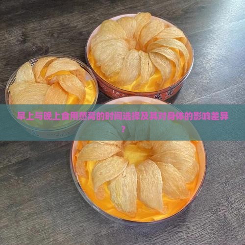 早上与晚上食用燕窝的时间选择及其对身体的影响差异？