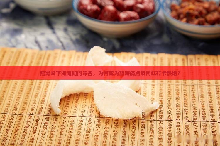燕窝岭下海滩如何命名，为何成为旅游痛点及网红打卡热地？