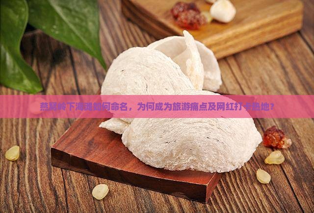 燕窝岭下海滩如何命名，为何成为旅游痛点及网红打卡热地？
