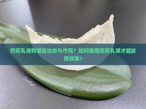 燕窝乳液有哪些功效与作用？如何使用燕窝乳液才能发挥效果？