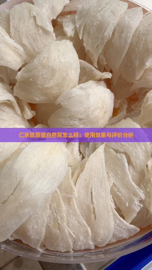 仁禾胶原蛋白燕窝怎么样：使用效果与评价分析