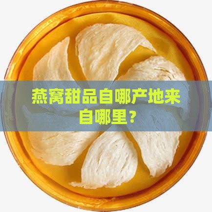 燕窝甜品自哪产地来自哪里？