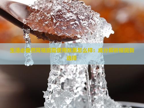 生活必备燕窝祛斑霜使用效果怎么样：成分解析祛斑新选择
