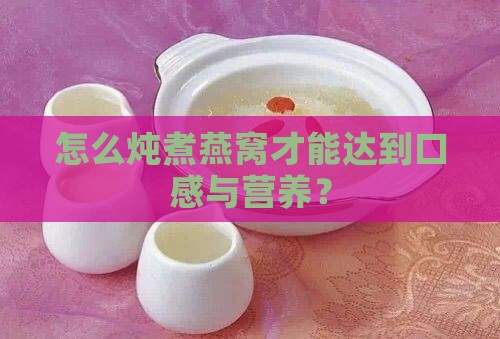 怎么炖煮燕窝才能达到口感与营养？