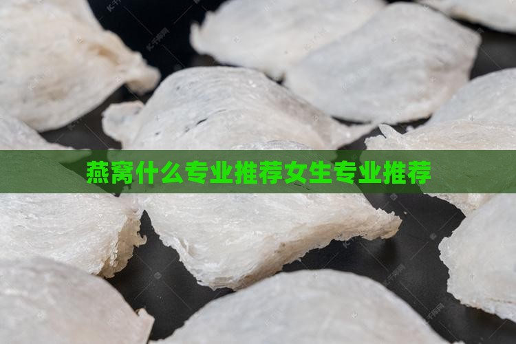 燕窝什么专业推荐女生专业推荐