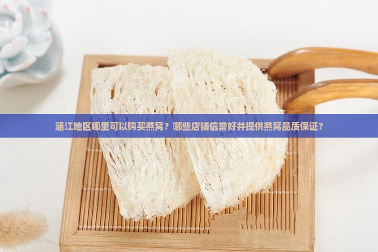 涵江地区哪里可以购买燕窝？哪些店铺信誉好并提供燕窝品质保证？