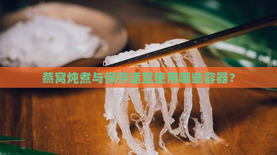 燕窝炖煮与保存适宜使用哪些容器？