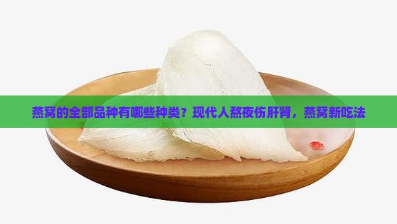 燕窝的全部品种有哪些种类？现代人熬夜伤肝肾，燕窝新吃法