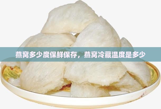 燕窝多少度保鲜保存，燕窝冷藏温度是多少