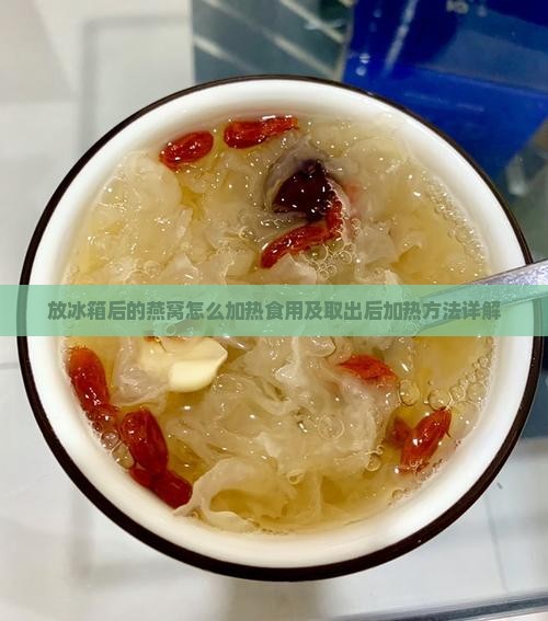 放冰箱后的燕窝怎么加热食用及取出后加热方法详解