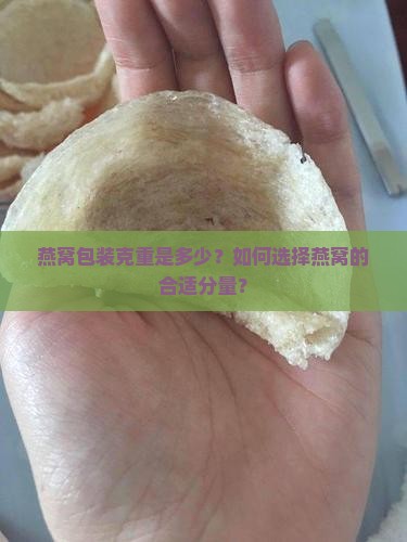 燕窝包装克重是多少？如何选择燕窝的合适分量？