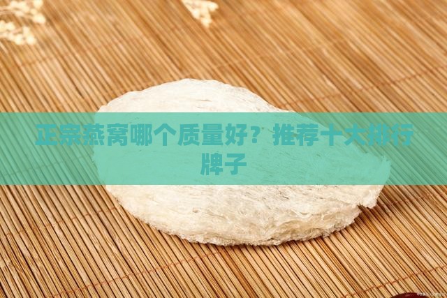 正宗燕窝哪个质量好？推荐十大排行牌子