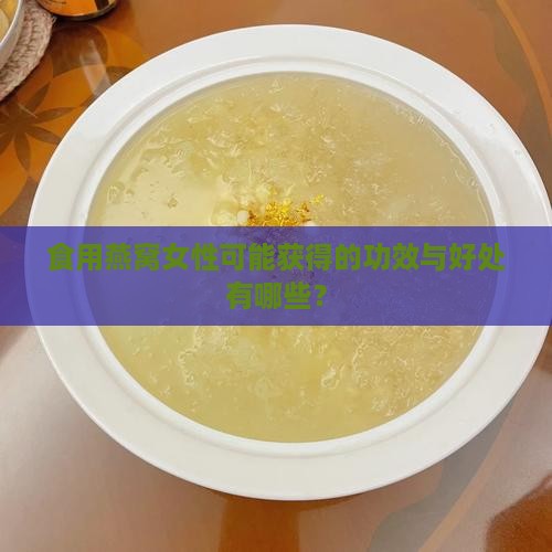 食用燕窝女性可能获得的功效与好处有哪些？