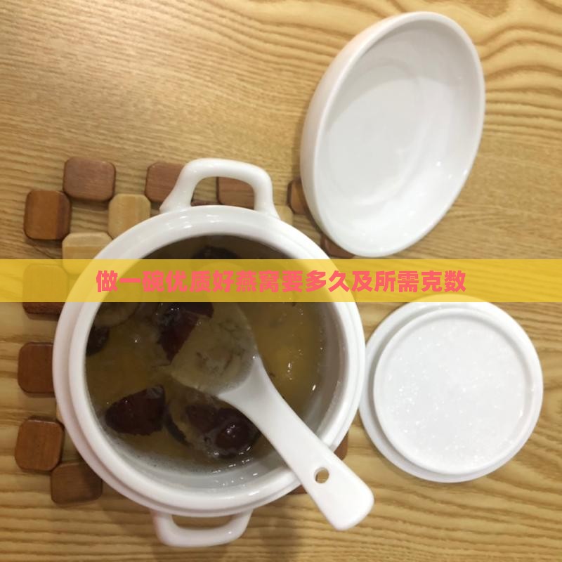做一碗优质好燕窝要多久及所需克数