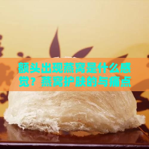 额头出现燕窝是什么感觉？燕窝护肤的与痛点