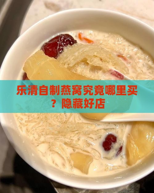 乐清自制燕窝究竟哪里买？隐藏好店