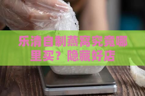 乐清自制燕窝究竟哪里买？隐藏好店