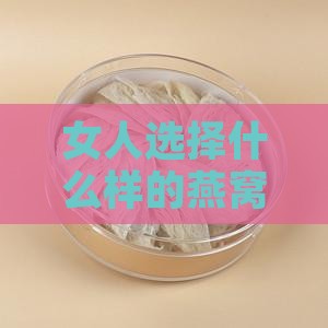 女人选择什么样的燕窝
