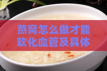 燕窝怎么做才能软化血管及具体烹饪方法