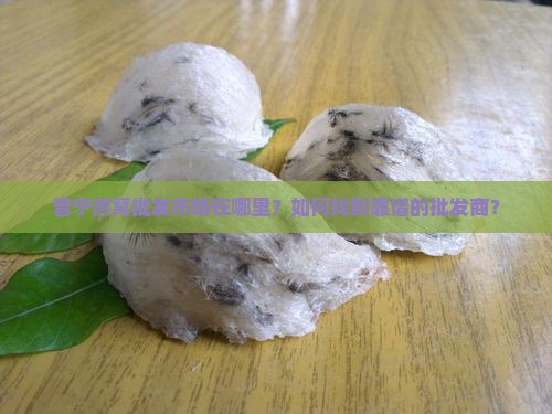 普宁燕窝批发市场在哪里？如何找到靠谱的批发商？
