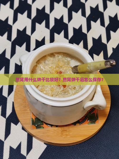 燕窝用什么烘干比较好？燕窝烘干后怎么保存？