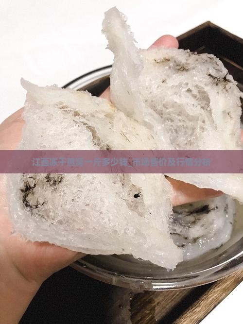 江西冻干燕窝一斤多少钱_市场售价及行情分析