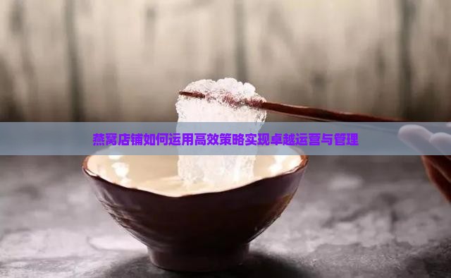 燕窝店铺如何运用高效策略实现卓越运营与管理