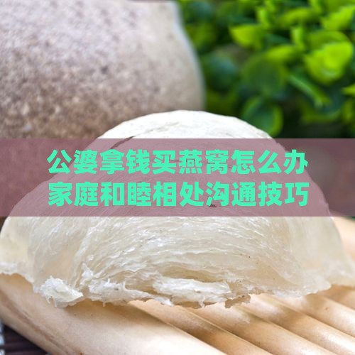 公婆拿钱买燕窝怎么办家庭和睦相处沟通技巧