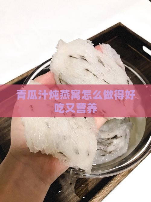青瓜汁炖燕窝怎么做得好吃又营养