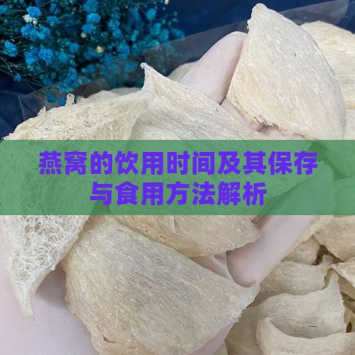 燕窝的饮用时间及其保存与食用方法解析